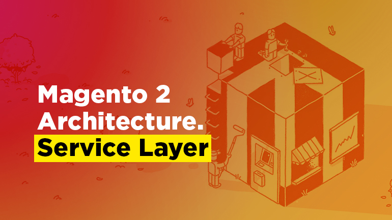 Magento 2 Architecture. Service Layer