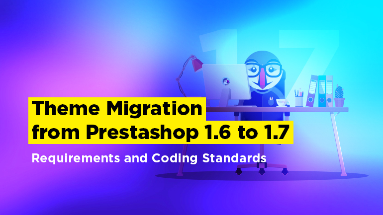 Theme Migration from Prestashop 1.6 to 1.7: Requirements and Coding Standards