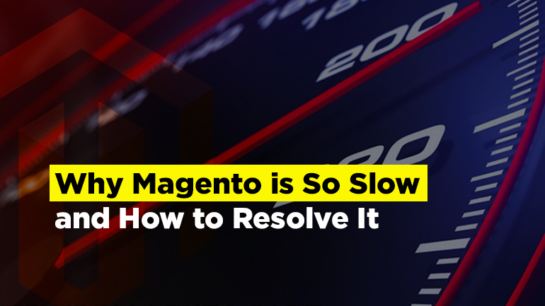 Why Magento is So Slow and How to Resolve It