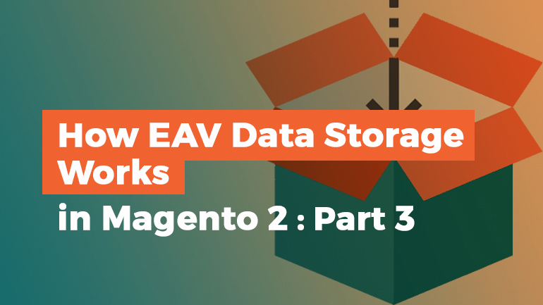 How EAV Data Storage Works in Magento 2: Part 3