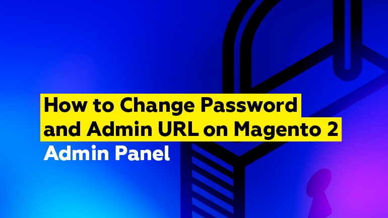 How to Change Password and Admin URL on Magento 2 Admin Panel