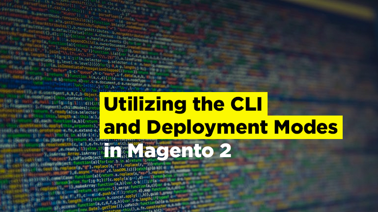 Utilizing the CLI and Deployment Modes in Magento 2