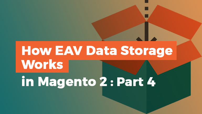 How EAV Data Storage Works in Magento 2: Part 4