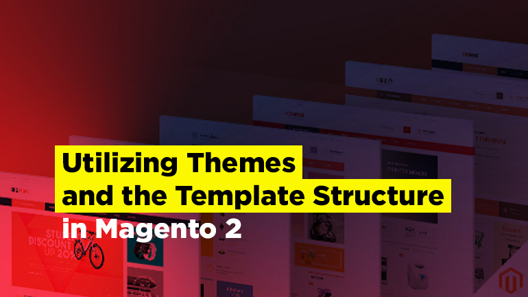 Utilizing Themes and the Template Structure in Magento 2