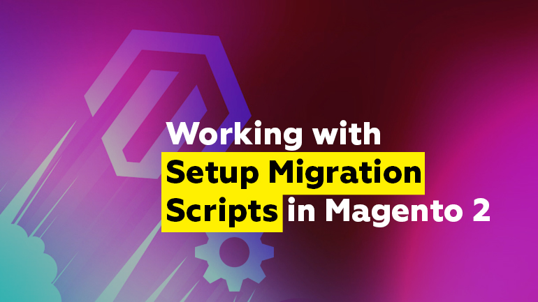 Working with Setup Migration Scripts in Magento 2