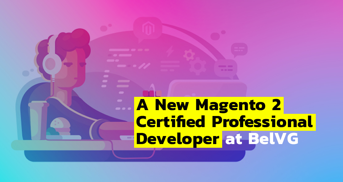 A New Magento 2 Certified Professional Developer at BelVG