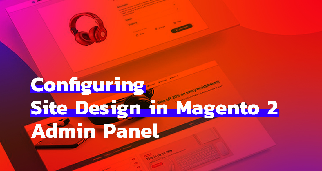 Configuring Site Design in Magento 2 Admin Panel