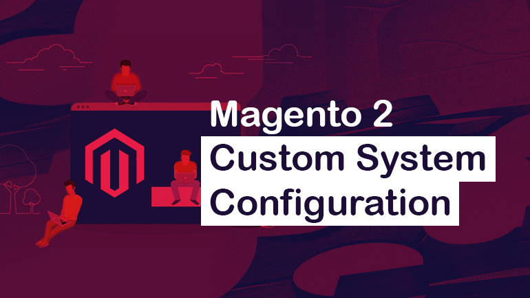 How to Configure Magento 2 Custom System