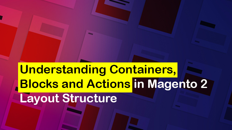 Containers, Blocks & Actions in Magento 2 Layout Structure