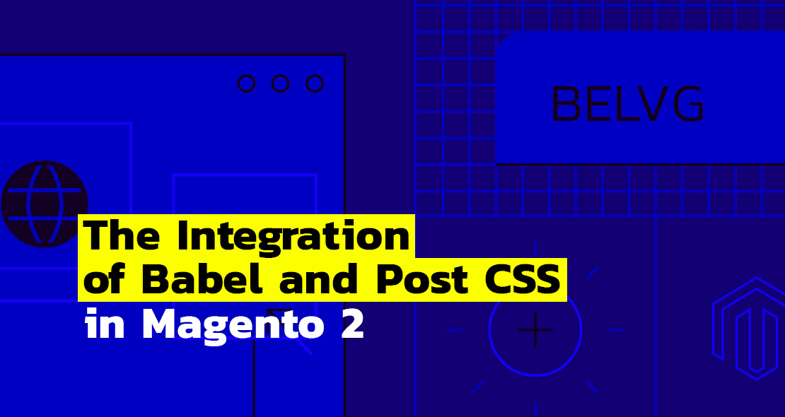 The Integration of Babel and Post CSS in Magento 2