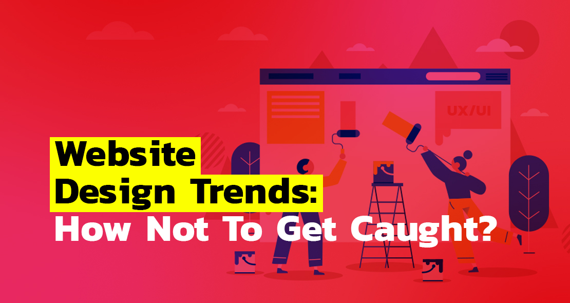 Website Design Trends: How Not To Get Caught?