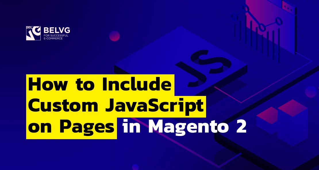 Include Custom Javascript On Pages In Magento 2 Belvg Blog