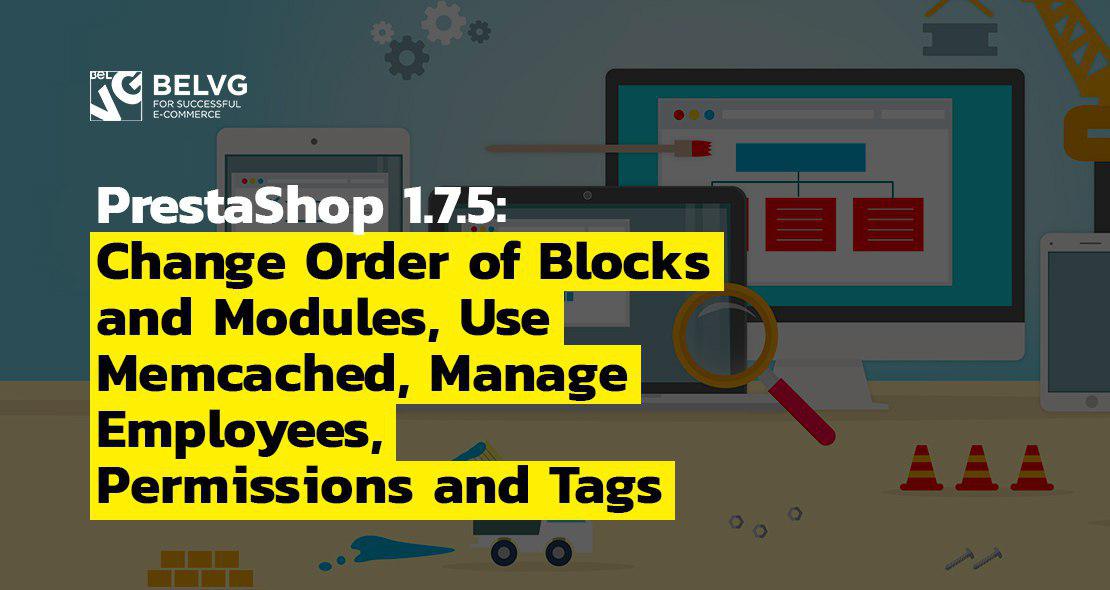 PrestaShop 1.7.5: Change Order of Blocks and Modules, Use Memcached, Manage Employees, Permissions and Tags