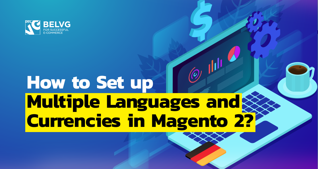 How to Set up Multiple Languages & Currencies in Magento 2?