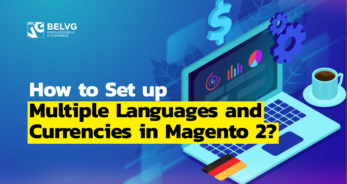 How to Set up Multiple Languages & Currencies in Magento 2?