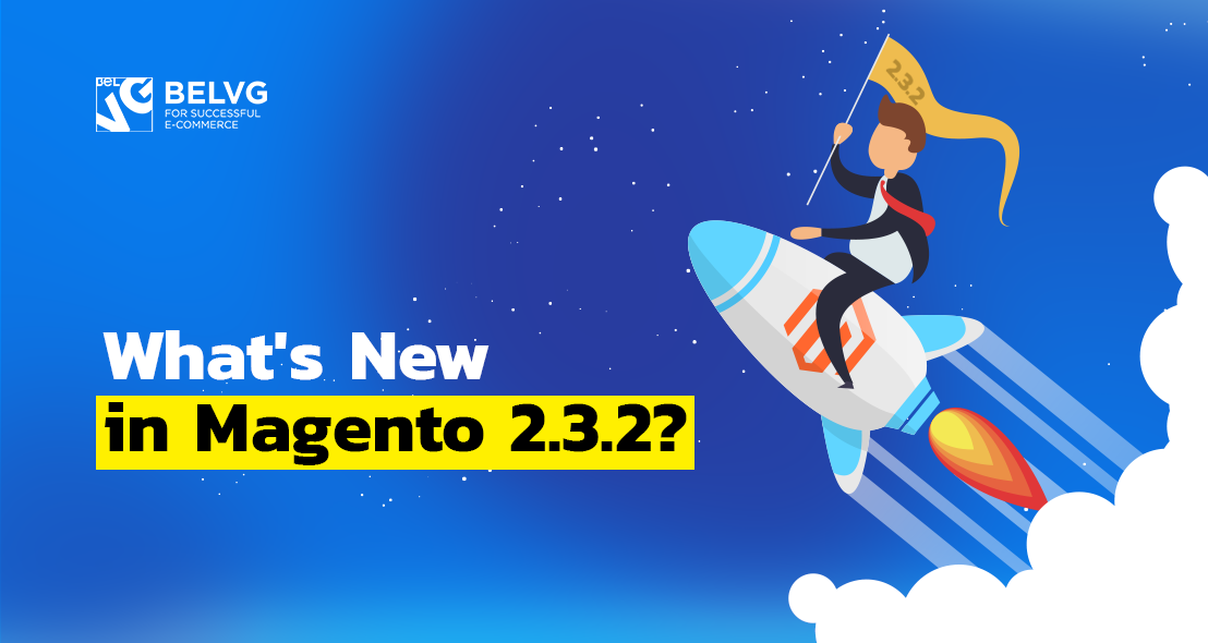 What’s New in Magento 2.3.2?