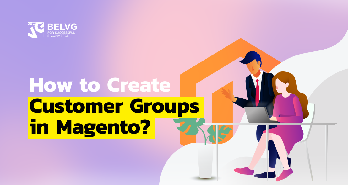 How to Create Customer Groups in Magento?