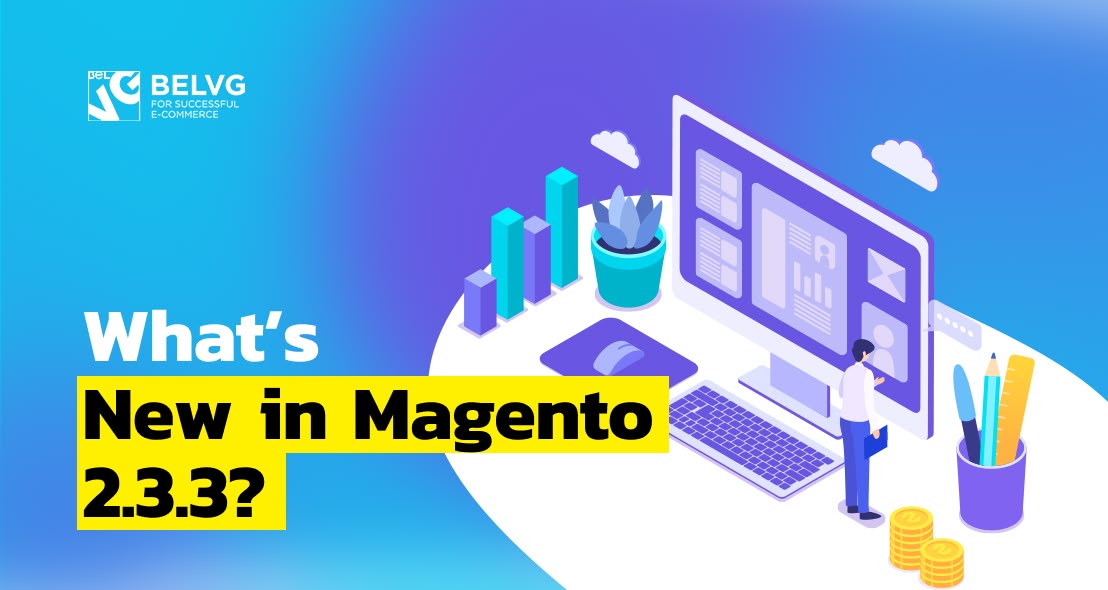 What’s New in Magento 2.3.3?