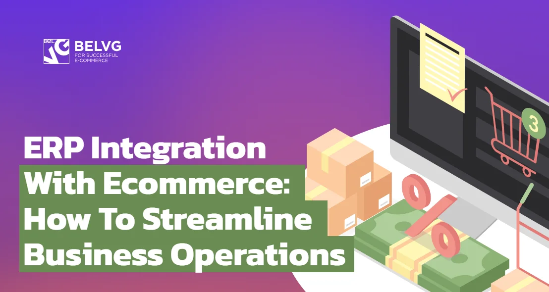 ERP Integration With Ecommerce: How To Streamline Business Operations