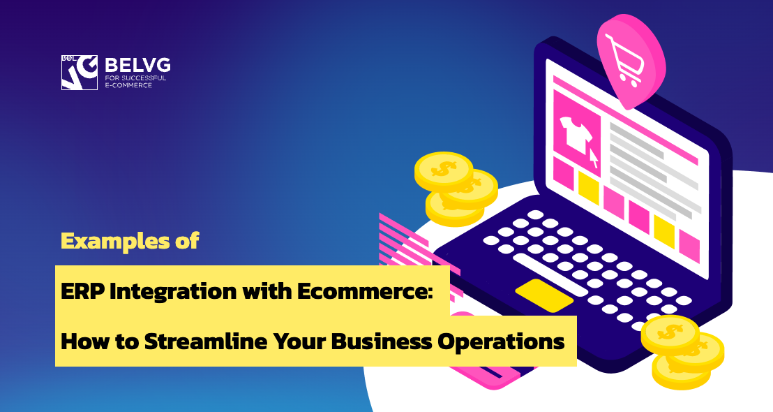 Examples of ERP Integration with Ecommerce: How to Streamline your Business Operations